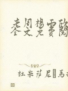 老周杨雨欣小说全文免费阅读