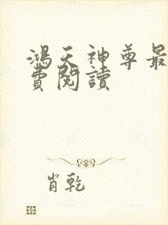 鸿天神尊最新免费阅读