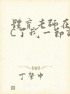 体育老师在单杠C了我一节课网