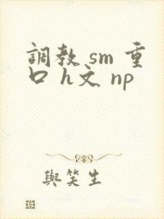 调教 sm 重口 h文 np