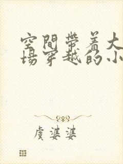 空间带着大型商场穿越的小说