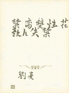 禁脔双性花魁调教h失禁