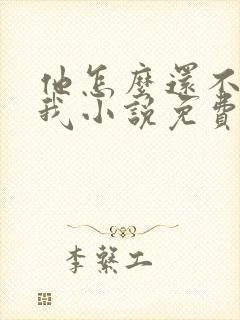 他怎么还不喜欢我小说免费阅读