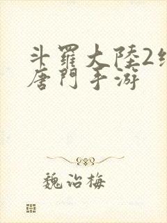 斗罗大陆2绝世唐门手游