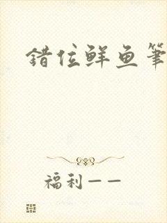 错位鲜鱼笔趣阁