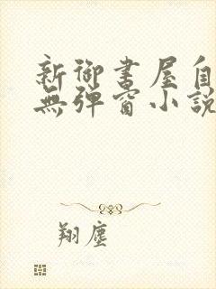 新御书屋自由的无弹窗小说阅读网