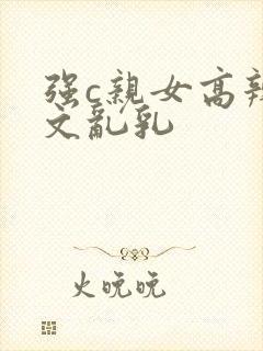 强c亲女高辣h文乱乳封面