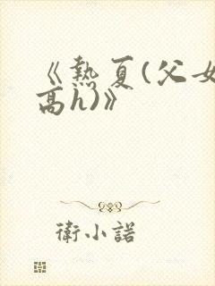 《热夏(父女,高h)》