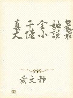 真千金她是全能大佬小说最新章节阅