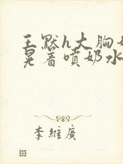 王默h大胸奶头晃着喷奶水h封面