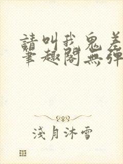 请叫我鬼差大人笔趣阁无弹窗