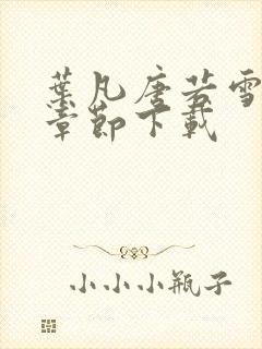 叶凡唐若雪最新章节下载