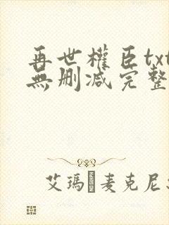 再世权臣txt无删减完整版