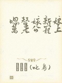 嗯替嫁新娘:亿万老公宠上天封面