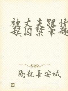 被丈夫跟情敌一起囚禁笔趣阁完整大结局