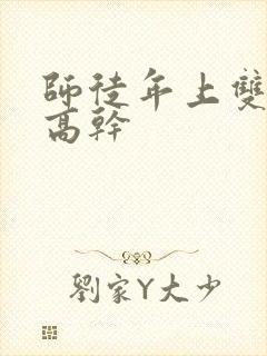 师徒年上双男主高干