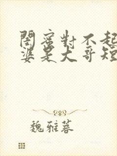 闺蜜对不起我老婆是大哥短剧封面