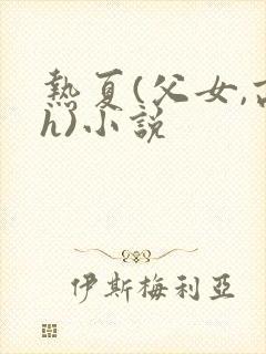 热夏(父女,高h)小说