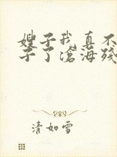 嫂子我真不是傻子了沧海残阳.小说免费完本