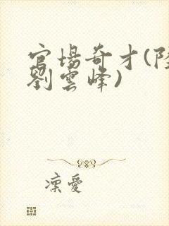 官场奇才(陆羽刘云峰)