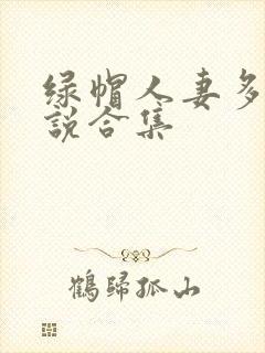 绿帽人妻多人小说合集
