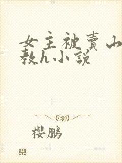 女主被卖山村调教h小说