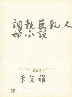调教巨乳人妻少妇小说