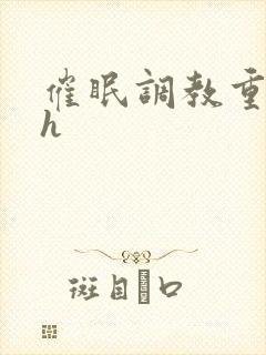 催眠调教重口高h