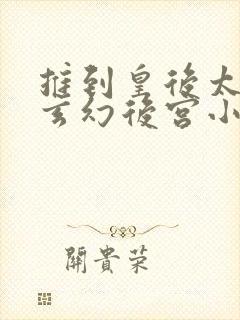 推到皇后太后的玄幻后宫小说