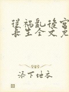 从祸乱后宫开始长生全文免费阅读下载