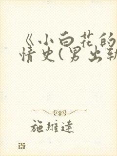 《小白花的淫欲情史(男出轨高h)》目录