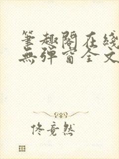 笔趣阁在线阅读无弹窗全文下载