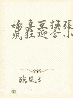 娇妻互换张开腿疯狂迎合小说