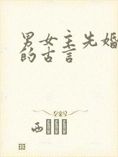 男女主先婚后爱的古言