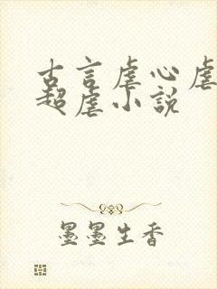 古言虐心虐身的超虐小说