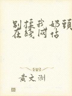 别揉我奶头啊嗯在线网站封面