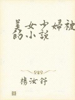 美女少妇被玩弄的小说