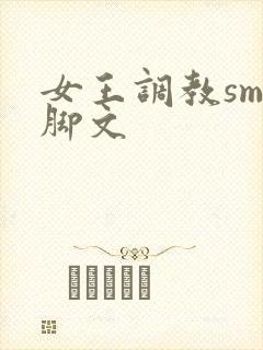 女王调教sm臭脚文