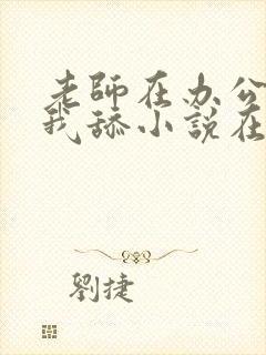 老师在办公室给我舔小说在线阅读