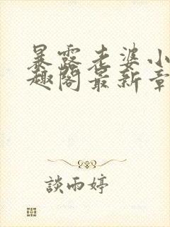 暴露老婆小说笔趣阁最新章节更新时