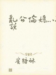 乱公伦媳..小说