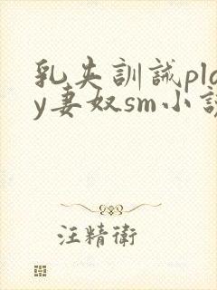 乳夹训诫play妻奴sm小说