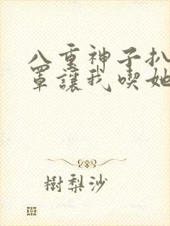 八重神子扒开乳罩让我吃她奶水小说