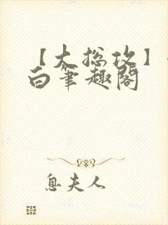 【大总攻】江欲白笔趣阁