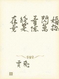 在线看闪婚老公竟是亿万总裁