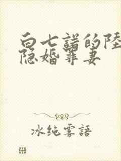 白七诺的陆少的隐婚罪妻