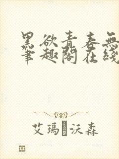 黑欲青春无弹窗笔趣阁在线阅读小说