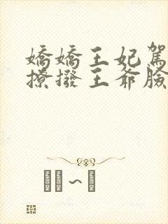 娇娇王妃驾到,撩拨王爷脸红心跳