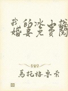 我的冰山总裁未婚妻免费阅读