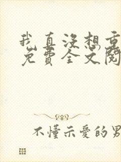 我真没想重生啊免费全文阅读封面